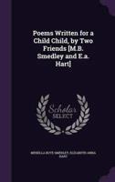 Poems Written for a Child Child, by Two Friends [M.B. Smedley and E.a. Hart]