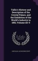 Tallis's History and Description of the Crystal Palace, and the Exhibition of the World's Industry in 1851; Volume Div 5