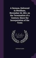 A Sermon, Delivered in Needham, November 16, 1811, on the Termination of a Century, Since the Incorporation of the Town