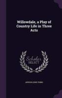 Willowdale, a Play of Country Life in Three Acts