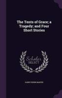 The Tents of Grace; a Tragedy; and Four Short Stories