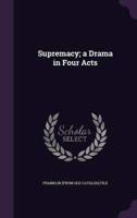 Supremacy; a Drama in Four Acts