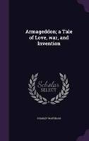 Armageddon; a Tale of Love, War, and Invention