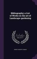 Bibliography; a List of Works on the Art of Landscape-Gardening