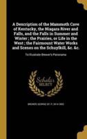A Description of the Mammoth Cave of Kentucky, the Niagara River and Falls, and the Falls in Summer and Winter; the Prairies, or Life in the West; the Fairmount Water Works and Scenes on the Schuylkill, &C. &C.