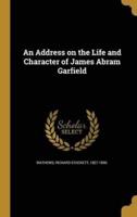An Address on the Life and Character of James Abram Garfield