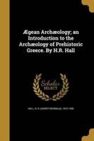 Ægean Archæology; an Introduction to the Archæology of Prehistoric Greece. By H.R. Hall