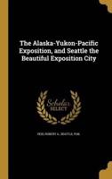 The Alaska-Yukon-Pacific Exposition, and Seattle the Beautiful Exposition City