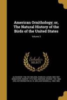 American Ornithology; or, The Natural History of the Birds of the United States; Volume 3