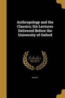 Anthropology and the Classics; Six Lectures Delivered Before the University of Oxford