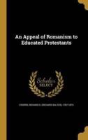 An Appeal of Romanism to Educated Protestants