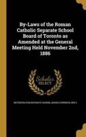 By-Laws of the Roman Catholic Separate School Board of Toronto as Amended at the General Meeting Held November 2Nd, 1886