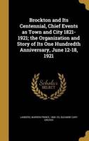 Brockton and Its Centennial, Chief Events as Town and City 1821-1921; the Organization and Story of Its One Hundredth Anniversary, June 12-18, 1921