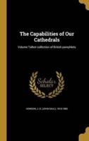 The Capabilities of Our Cathedrals; Volume Talbot Collection of British Pamphlets