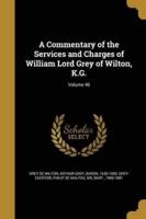 A Commentary of the Services and Charges of William Lord Grey of Wilton, K.G.; Volume 40