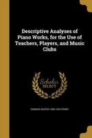 Descriptive Analyses of Piano Works, for the Use of Teachers, Players, and Music Clubs
