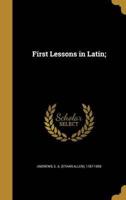 First Lessons in Latin;