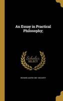 An Essay in Practical Philosophy;