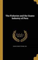 The Fisheries and the Guano Industry of Peru