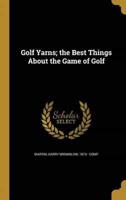 Golf Yarns; the Best Things About the Game of Golf