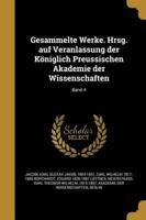 Gesammelte Werke. Hrsg. Auf Veranlassung Der Königlich Preussischen Akademie Der Wissenschaften; Band 4