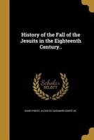 History of the Fall of the Jesuits in the Eighteenth Century..
