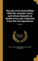 The Life of Sir David Wilkie; With His Journals, Tours, and Critical Remarks on Works of Art; and a Selection From His Correspondence; Volume 3