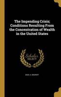 The Impending Crisis; Conditions Resulting From the Concentration of Wealth in the United States