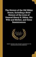 The History of the Old Sibley House, Including a Brief History of the Lives of General Henry H. Sibley, His Wife and Mother, and Some Reminicences