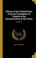 History of the United States From the Foundation of Virginia to the Reconstruction of the Union; Volume 1-2