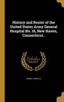 History and Roster of the United States Army General Hospital No. 16, New Haven, Connecticut..