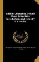Hamlet. Coriolanus. Twelfth Night. Edited With Introductions and Notes by G.S. Gordon