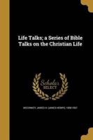 Life Talks; a Series of Bible Talks on the Christian Life