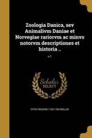 Zoologia Danica, Sev Animalivm Daniae Et Norvegiae Rariorvm Ac Minvs Notorvm Descriptiones Et Historia ..; V.1