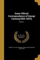 Some Official Correspondence of George Canning [1821-1827];; Volume 1