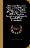 Memorials of Roderick White and His Wife, Lucy Blakeslee of Paris Hill, N.Y., With Some Account of Their American Ancestors and a Complete Record of Their Descendants