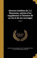 Oeuvres Inédites De J.J. Rousseau, Suivies D'un Supplément À L'histoire De Sa Vie Et De Ses Ouvrages; Tome 1