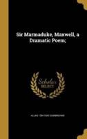 Sir Marmaduke, Maxwell, a Dramatic Poem;