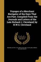 Voyages of a Merchant Navigator of the Days That Are Past. Compiled From the Journals and Letters of the Late Richard J. Cleveland; by H.W.S. Cleveland