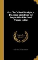Our Chef's Best Receipts; a Practical Cook Book for People Who Like Good Things to Eat