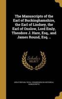 The Manuscripts of the Earl of Buckinghamshire, the Earl of Lindsey, the Earl of Onslow, Lord Emly, Theodore J. Hare, Esq., and James Round, Esq. ..