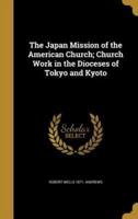 The Japan Mission of the American Church; Church Work in the Dioceses of Tokyo and Kyoto
