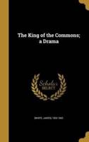 The King of the Commons; a Drama