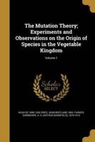 The Mutation Theory; Experiments and Observations on the Origin of Species in the Vegetable Kingdom; Volume 1