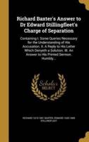 Richard Baxter's Answer to Dr Edward Stillingfleet's Charge of Separation