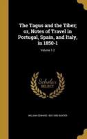 The Tagus and the Tiber; or, Notes of Travel in Portugal, Spain, and Italy, in 1850-1; Volume 1-2