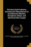 The Rare Earth Industry, Including the Manufacture of Incandescent Mantles, Pyrophoric Alloys, and Electrical Glow Lamps