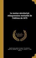 Le Moine Sécularisé; Réimpression Textuelle De L'édition De 1675