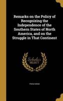 Remarks on the Policy of Recognizing the Independence of the Southern States of North America, and on the Struggle in That Continent