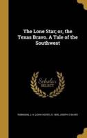 The Lone Star; or, the Texas Bravo. A Tale of the Southwest